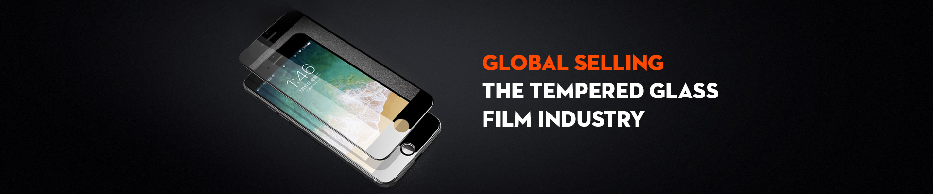 GLOBAL SELLING  THE TEMPERED GLASS FILM INDUSTRY